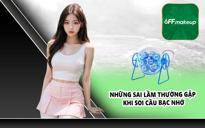 Những sai lầm thường gặp khi soi cầu bạc nhớ